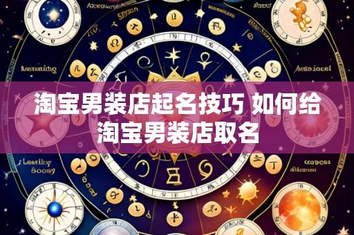 淘宝男装店起名技巧 如何给淘宝男装店取名
