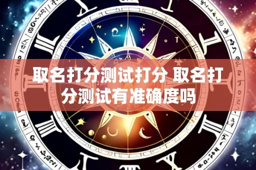 取名打分测试打分 取名打分测试有准确度吗