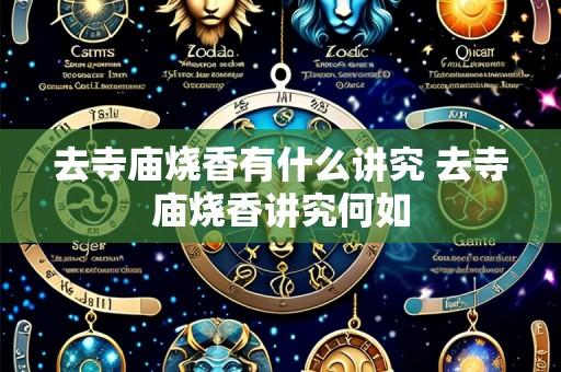 去寺庙烧香有什么讲究 去寺庙烧香讲究何如