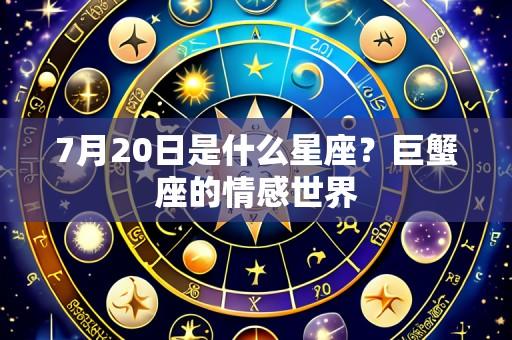 7月20日是什么星座？巨蟹座的情感世界