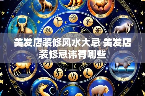 美发店装修风水大忌 美发店装修忌讳有哪些