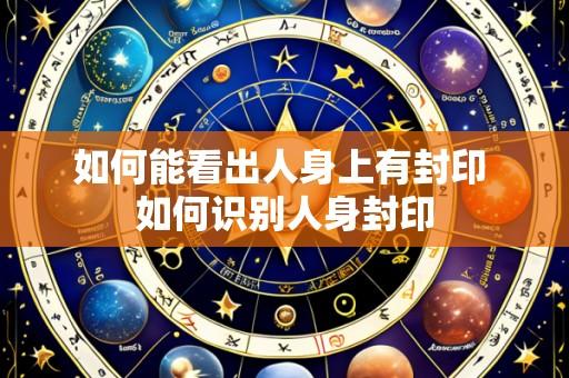 如何能看出人身上有封印 如何识别人身封印