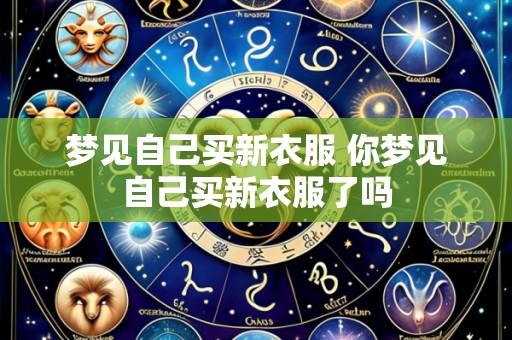 梦见自己买新衣服 你梦见自己买新衣服了吗