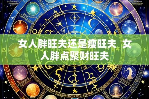 女人胖旺夫还是瘦旺夫 女人胖点聚财旺夫