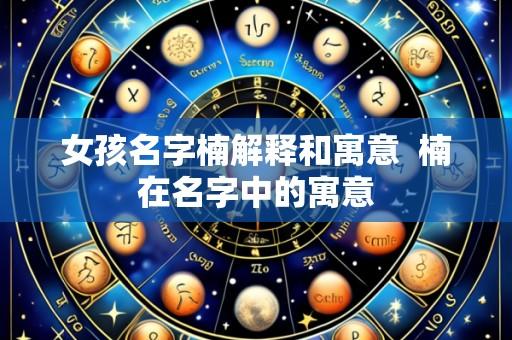 女孩名字楠解释和寓意 楠在名字中的寓意