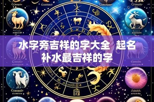 水字旁吉祥的字大全 起名补水最吉祥的字