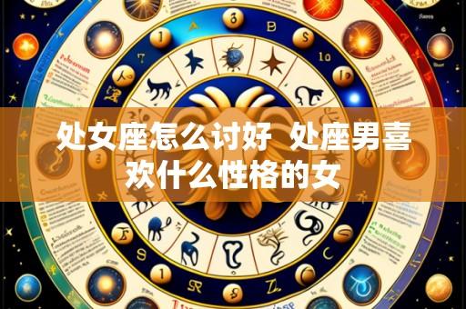 处女座怎么讨好  处座男喜欢什么性格的女