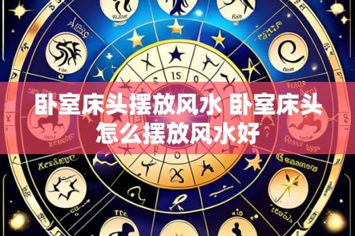 卧室床头摆放风水 卧室床头怎么摆放风水好