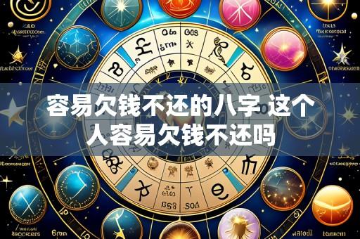 容易欠钱不还的八字 这个人容易欠钱不还吗