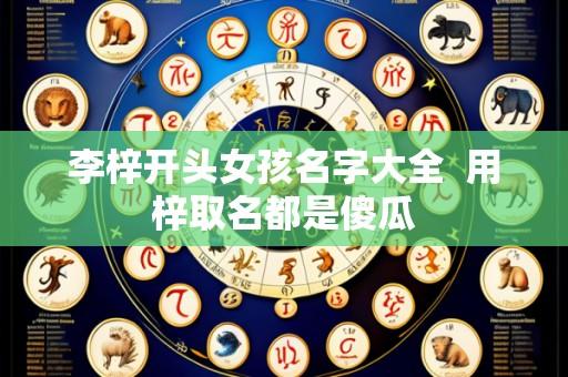 李梓开头女孩名字大全  用梓取名都是傻瓜