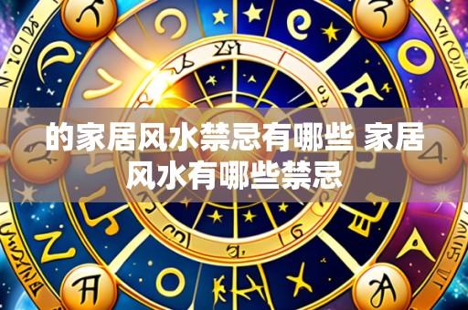 的家居风水禁忌有哪些 家居风水有哪些禁忌
