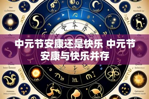 中元节安康还是快乐 中元节安康与快乐并存