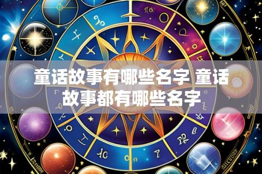童话故事有哪些名字 童话故事都有哪些名字