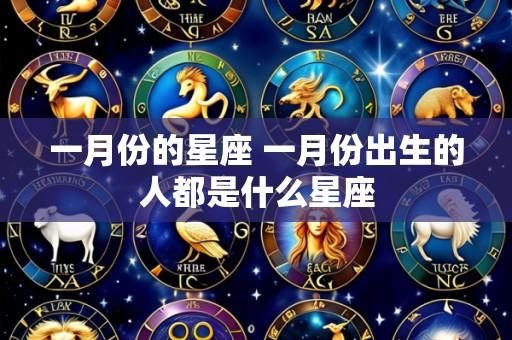 一月份的星座 一月份出生的人都是什么星座