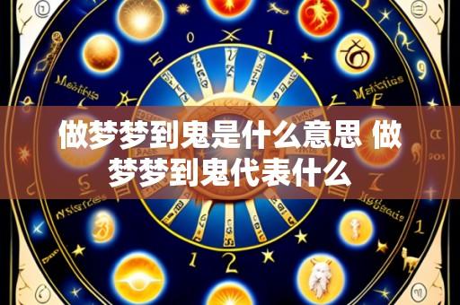 做梦梦到鬼是什么意思 做梦梦到鬼代表什么