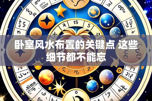 卧室风水布置的关键点 这些细节都不能忘