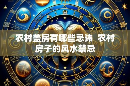农村盖房有哪些忌讳 农村房子的风水禁忌