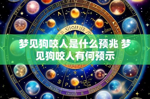 梦见狗咬人是什么预兆 梦见狗咬人有何预示