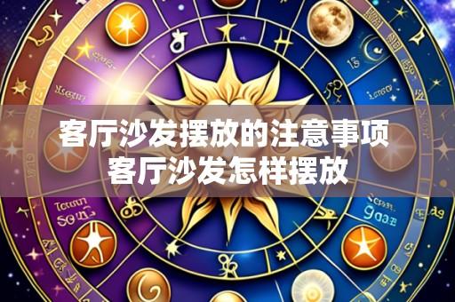 客厅沙发摆放的注意事项 客厅沙发怎样摆放