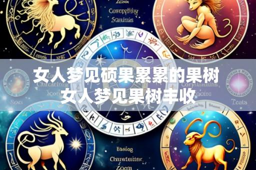 女人梦见硕果累累的果树 女人梦见果树丰收