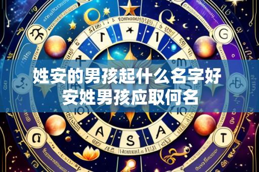 姓安的男孩起什么名字好 安姓男孩应取何名