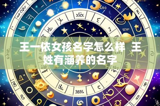 王一依女孩名字怎么样 王姓有涵养的名字