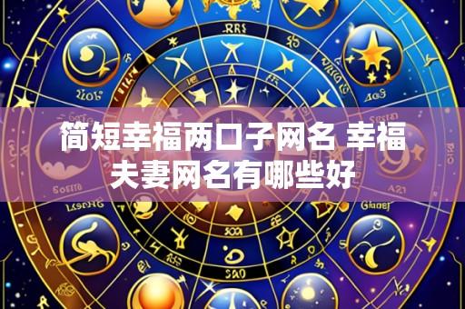 简短幸福两口子网名 幸福夫妻网名有哪些好