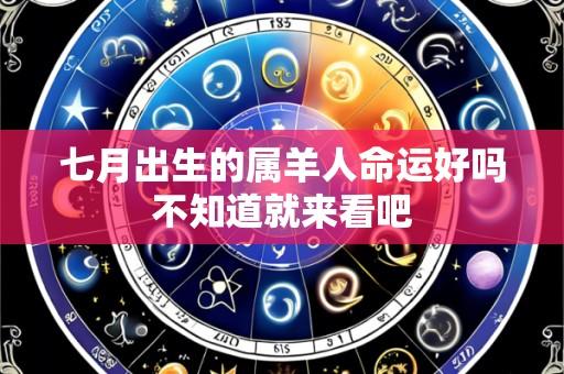 七月出生的属羊人命运好吗不知道就来看吧