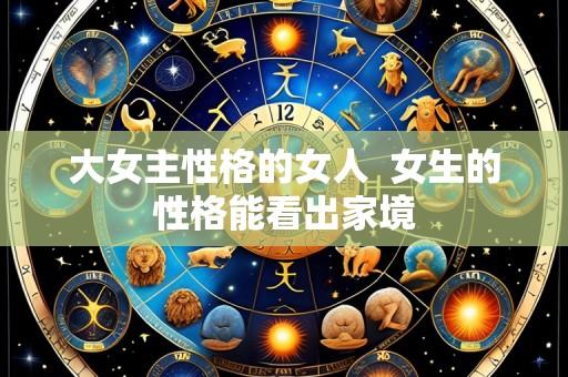 大女主性格的女人 女生的性格能看出家境