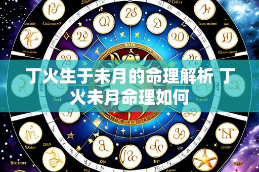 丁火生于未月的命理解析 丁火未月命理如何