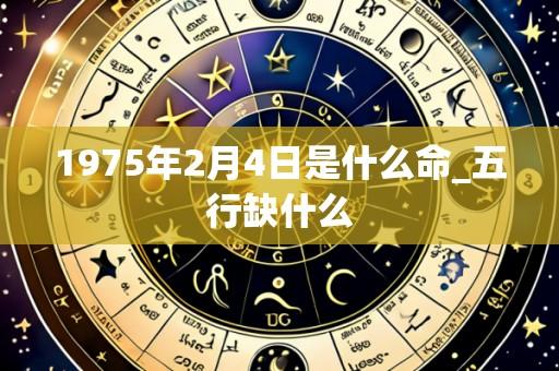 1975年2月4日是什么命_五行缺什么