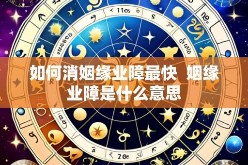 如何消姻缘业障最快 姻缘业障是什么意思