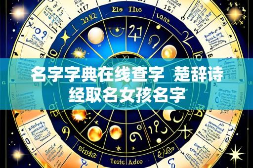 名字字典在线查字 楚辞诗经取名女孩名字