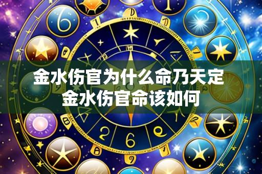 金水伤官为什么命乃天定 金水伤官命该如何