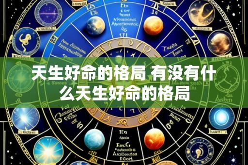 天生好命的格局 有没有什么天生好命的格局
