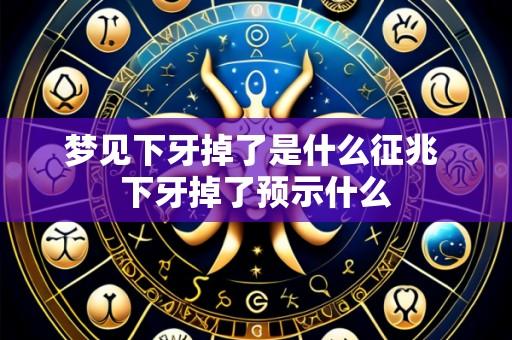 梦见下牙掉了是什么征兆 下牙掉了预示什么