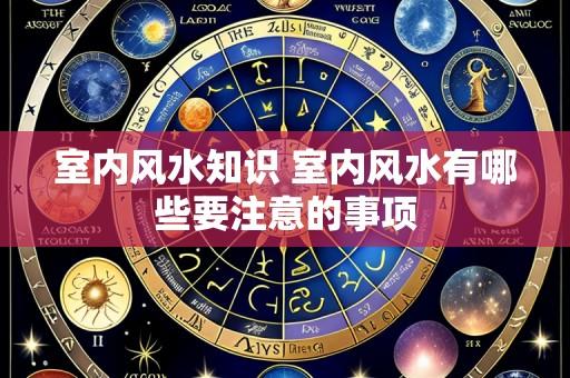 室内风水知识 室内风水有哪些要注意的事项