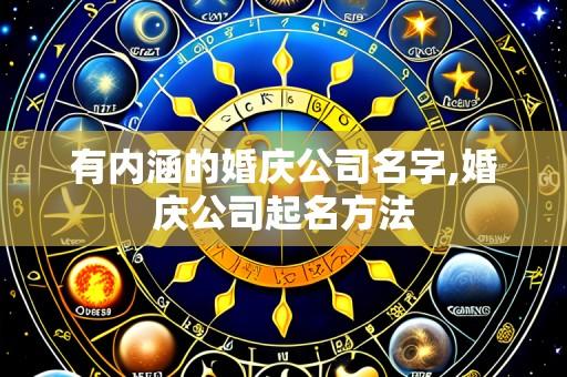 有内涵的婚庆公司名字,婚庆公司起名方法