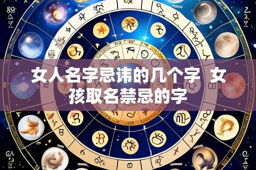 女人名字忌讳的几个字  女孩取名禁忌的字