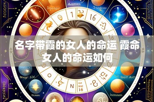 名字带霞的女人的命运 霞命女人的命运如何