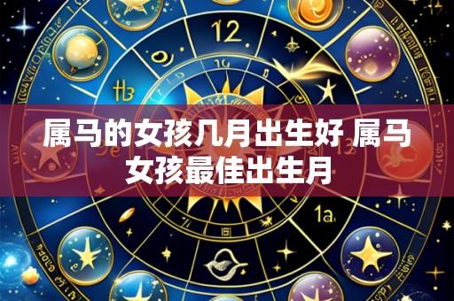 属马的女孩几月出生好 属马女孩最佳出生月