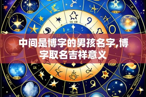 中间是博字的男孩名字,博字取名吉祥意义
