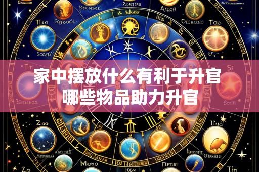 家中摆放什么有利于升官 哪些物品助力升官