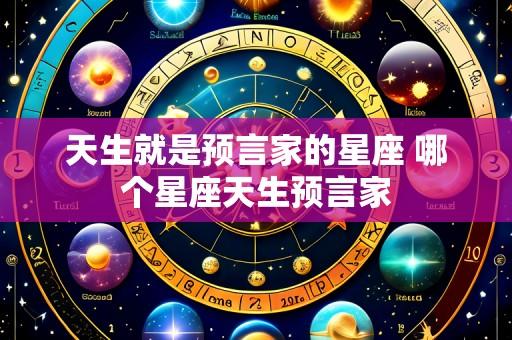 天生就是预言家的星座 哪个星座天生预言家