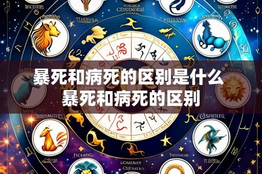 暴死和病死的区别是什么 暴死和病死的区别