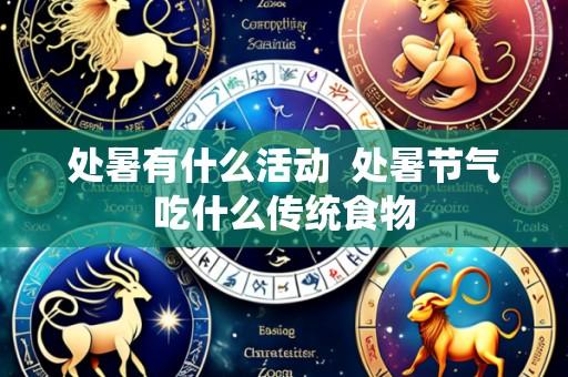 处暑有什么活动 处暑节气吃什么传统食物