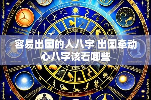 容易出国的人八字 出国牵动心八字该看哪些