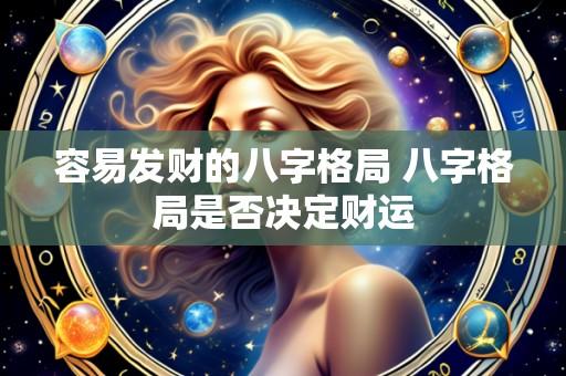 容易发财的八字格局 八字格局是否决定财运