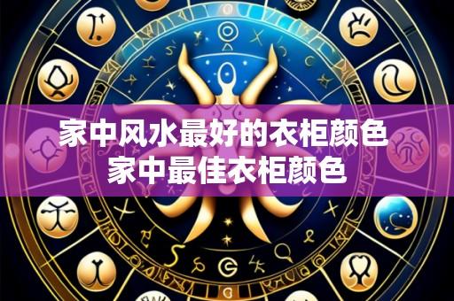 家中风水最好的衣柜颜色 家中最佳衣柜颜色