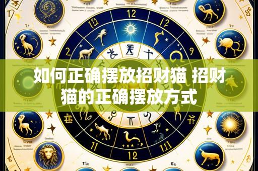 如何正确摆放招财猫 招财猫的正确摆放方式